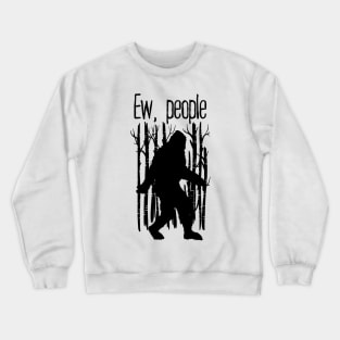 Bigfoot  Ew People Crewneck Sweatshirt